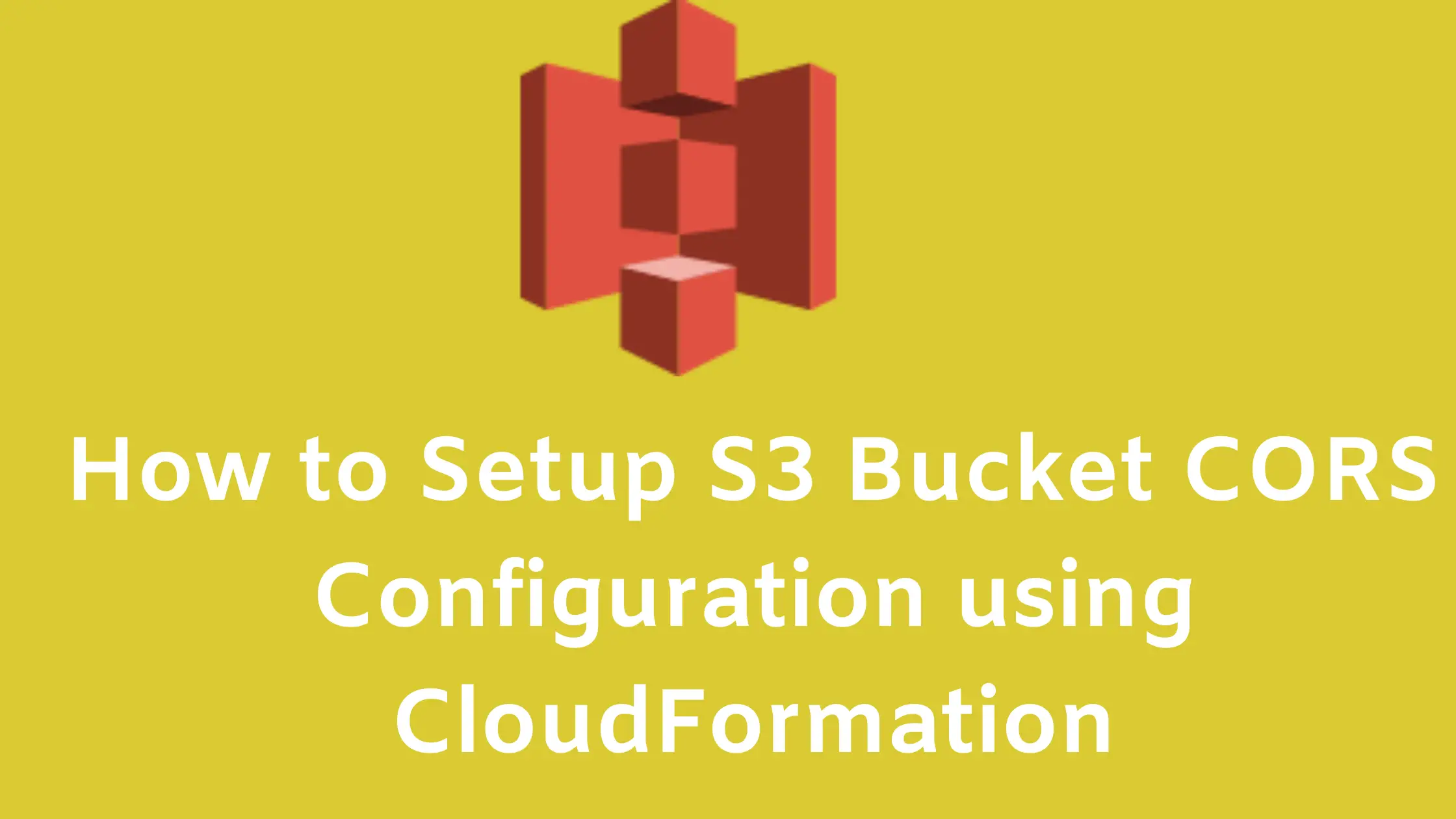 How to Setup S3 Bucket CORS Configuration using CloudFormation