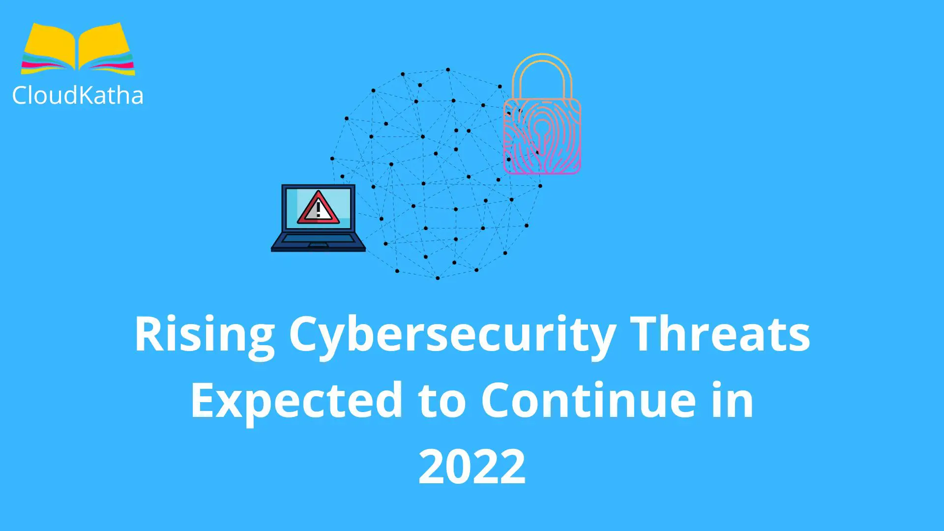 Rising Cybersecurity Threats Expected to Continue in 2022