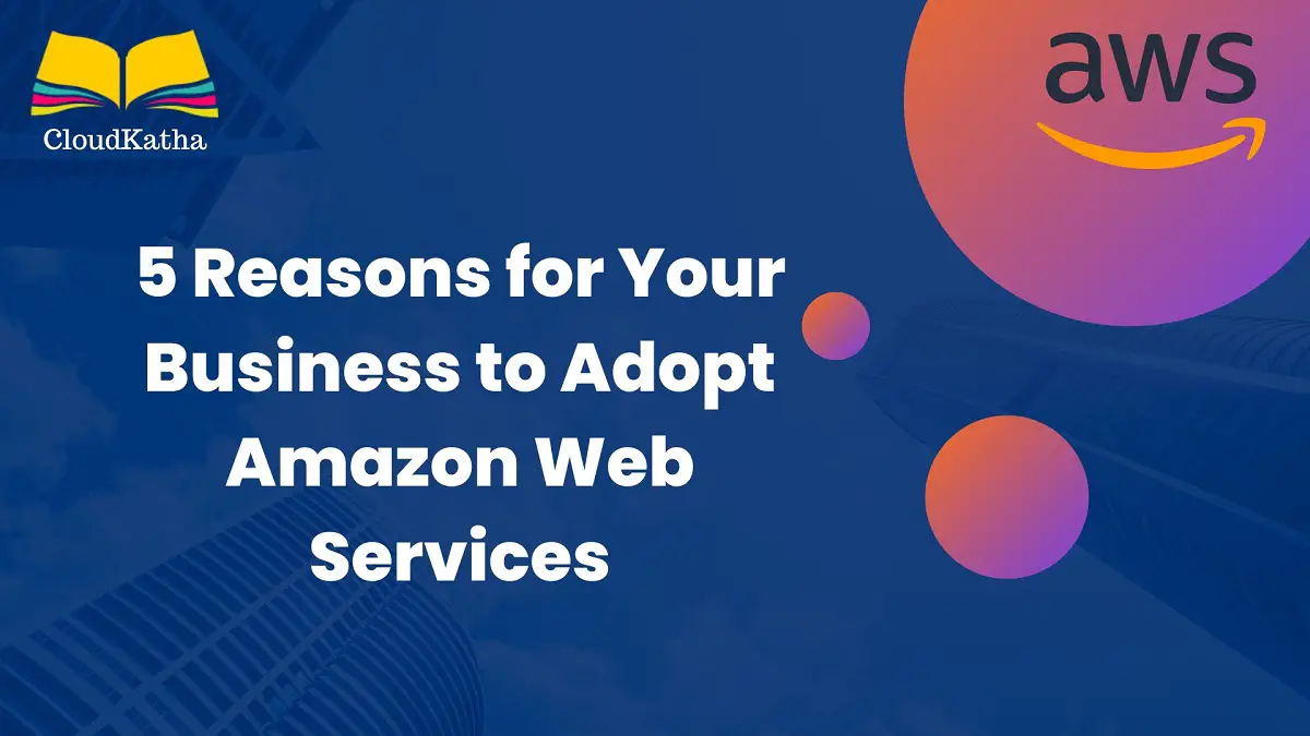 5 Reasons for Your Business to Adopt Amazon Web Services